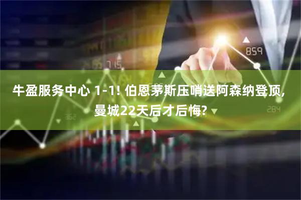 牛盈服务中心 1-1! 伯恩茅斯压哨送阿森纳登顶, 曼城22天后才后悔?
